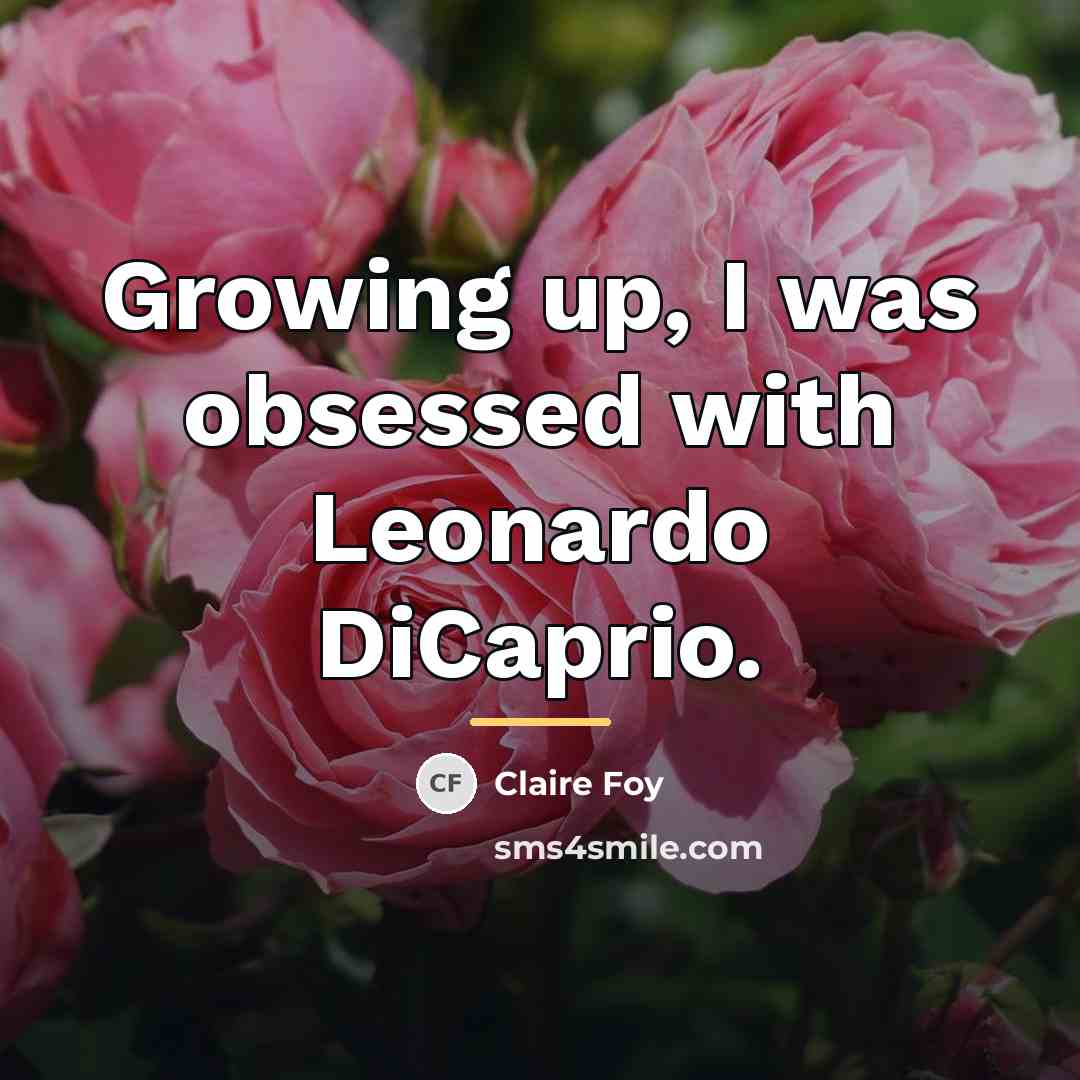 “Growing up, I was obsessed with Leonardo DiCaprio.…” quote by Claire Foy