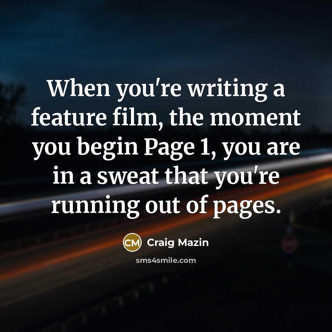 “When you're writing a feature film, the moment you begin Page 1, you are in a sweat that you're running out of pages.” quote by Craig Mazin
