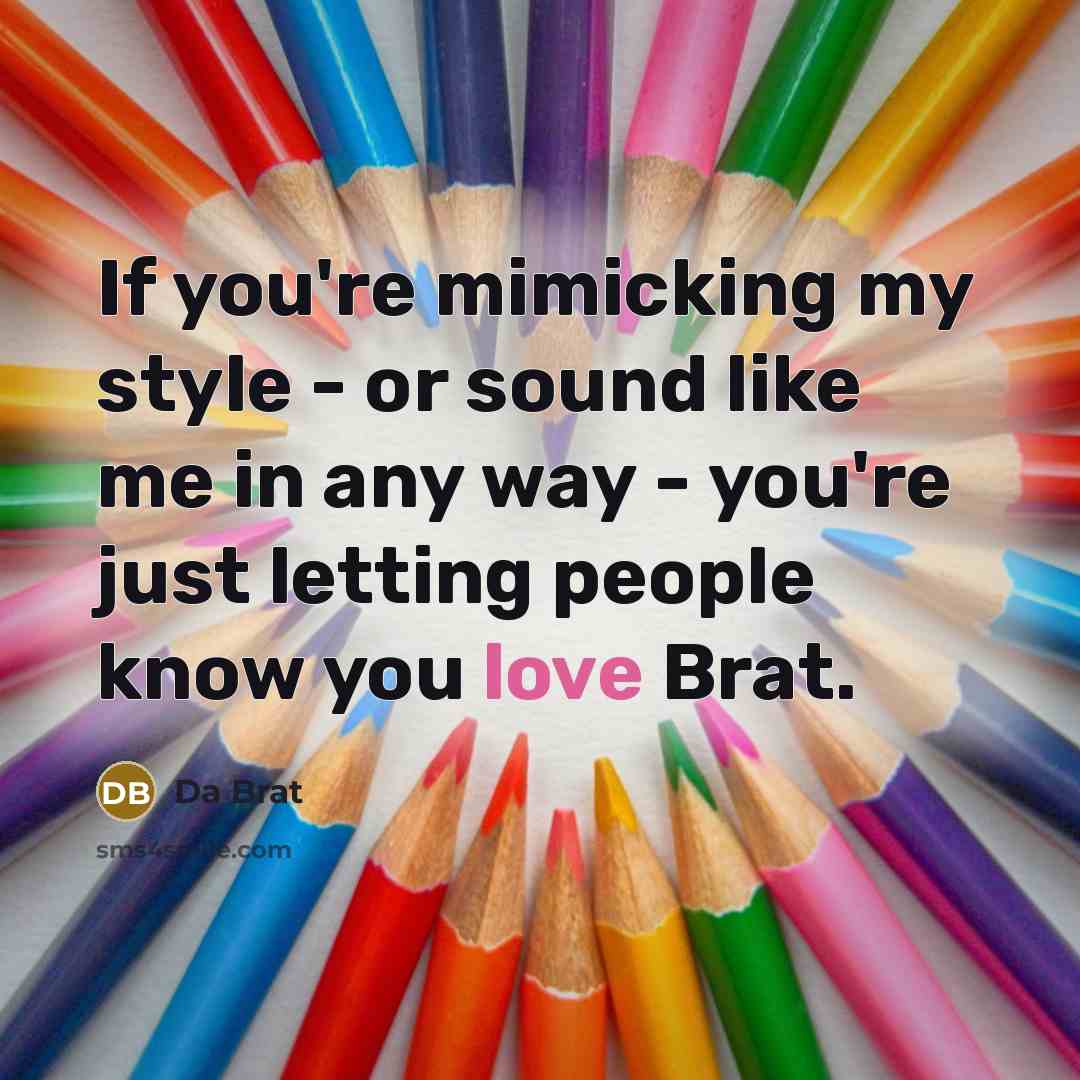 “If you're mimicking my style - or sound like me in any way - you're just letting people know you love Brat.” quote by Da Brat