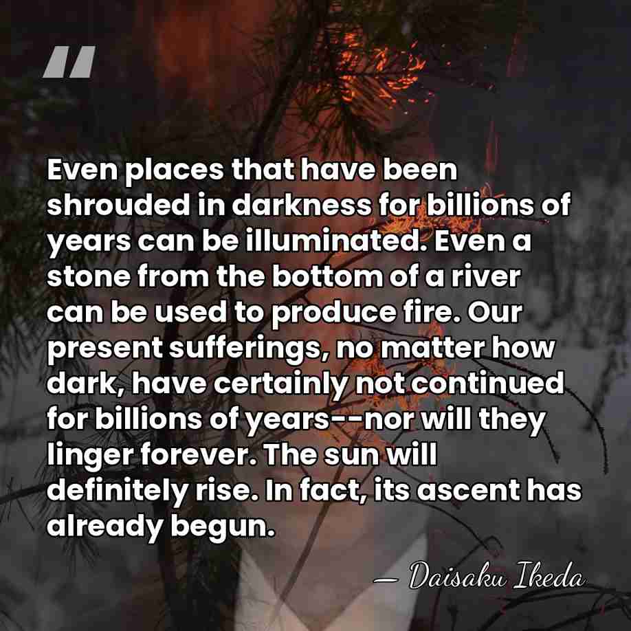 Even places that have been shrouded in darkness for billions of years&hellip; - Daisaku Ikeda