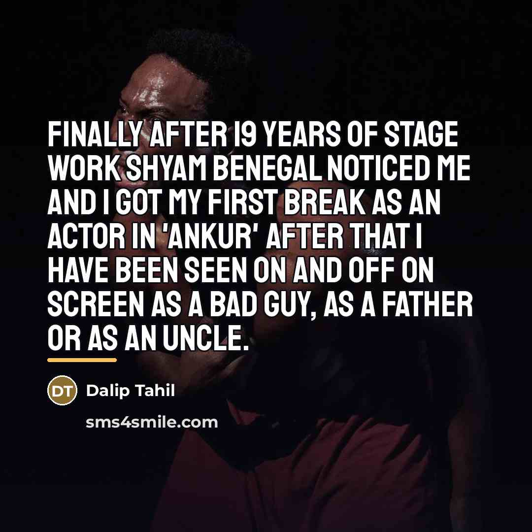 “Finally after 19 years of stage work Shyam Benegal noticed…” quote by Dalip Tahil