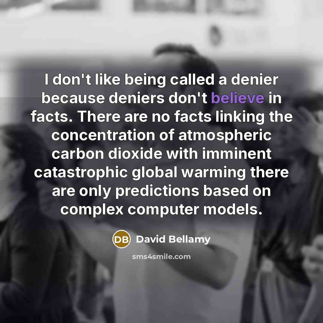 “I don't like being called a denier because deniers don't…” quote by David Bellamy