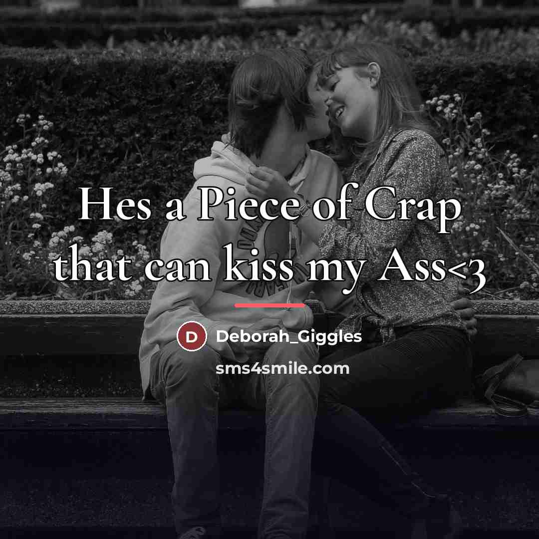 “Hes a Piece of Crap that can kiss my Ass…” quote by Deborah_Giggles