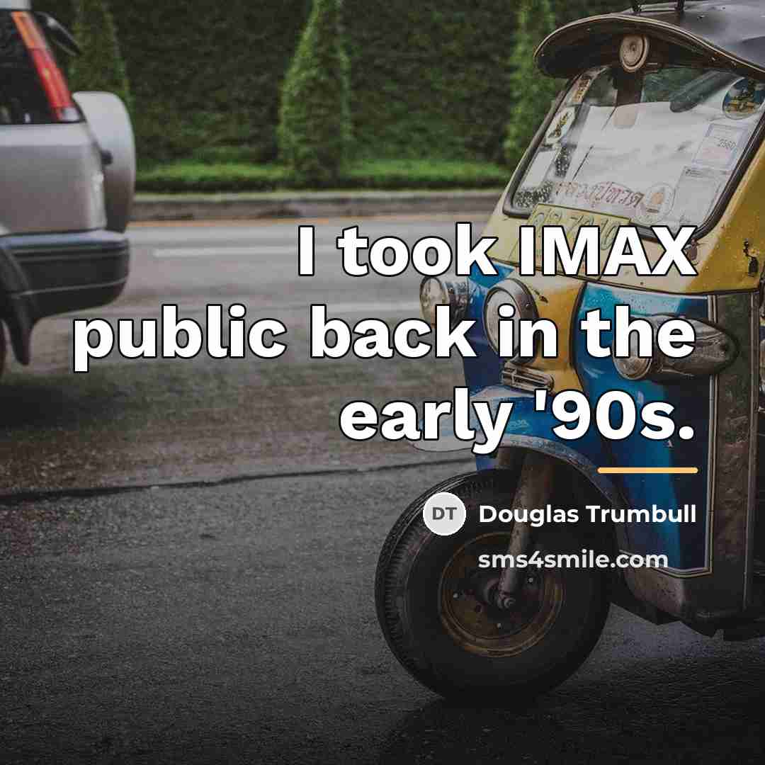 “I took IMAX public back in the early '90s.…” quote by Douglas Trumbull