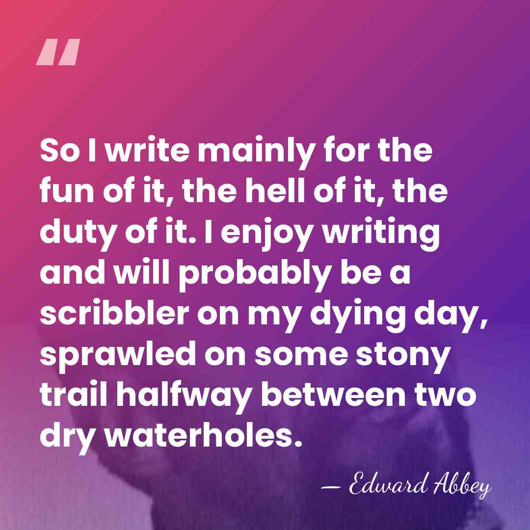 So I write mainly for the fun of it, the hell of&hellip; - Edward Abbey