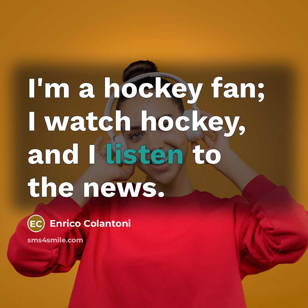 “I'm a hockey fan; I watch hockey, and I listen…” quote by Enrico Colantoni