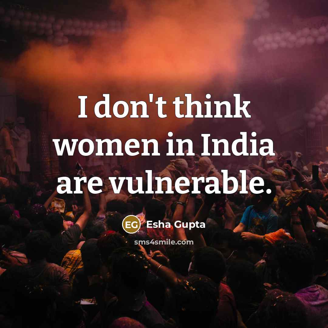 “I don't think women in India are vulnerable.…” quote by Esha Gupta