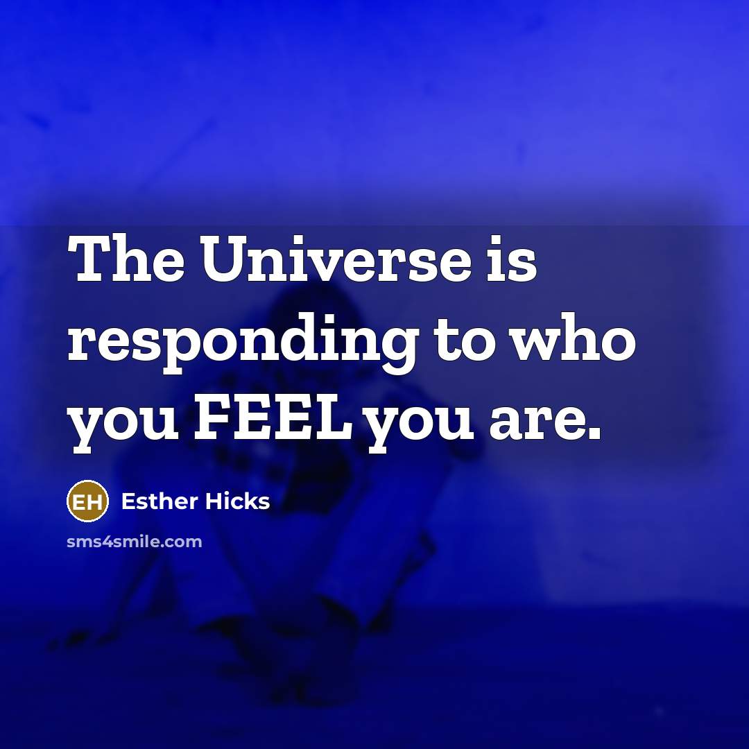 “The Universe is responding to who you FEEL you are.…” quote by Esther Hicks