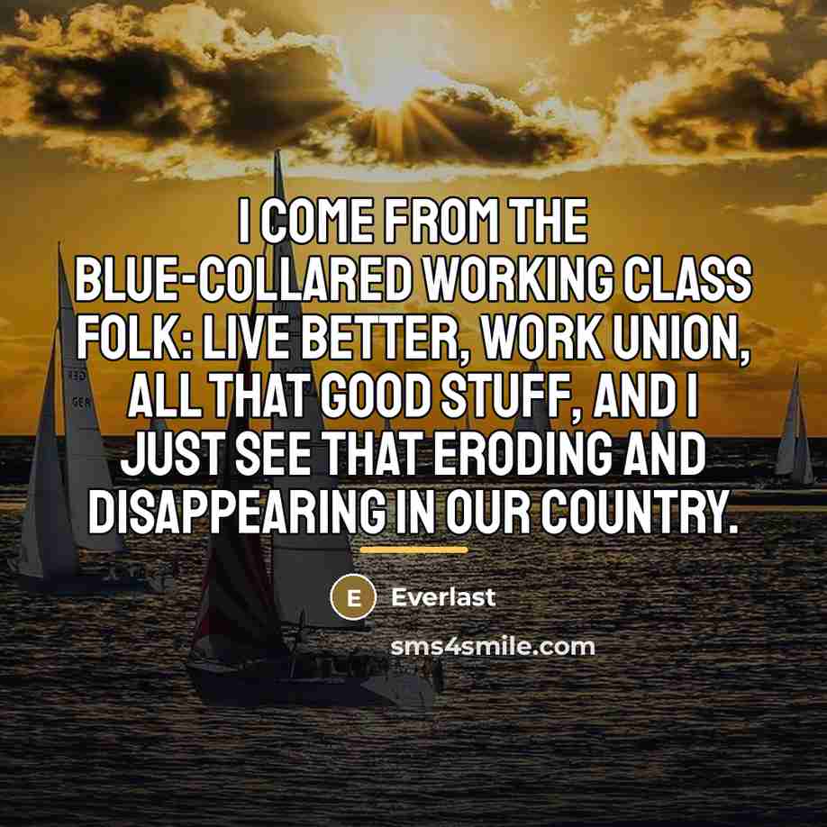 “I come from the blue-collared working class folk: live better,…” quote by Everlast