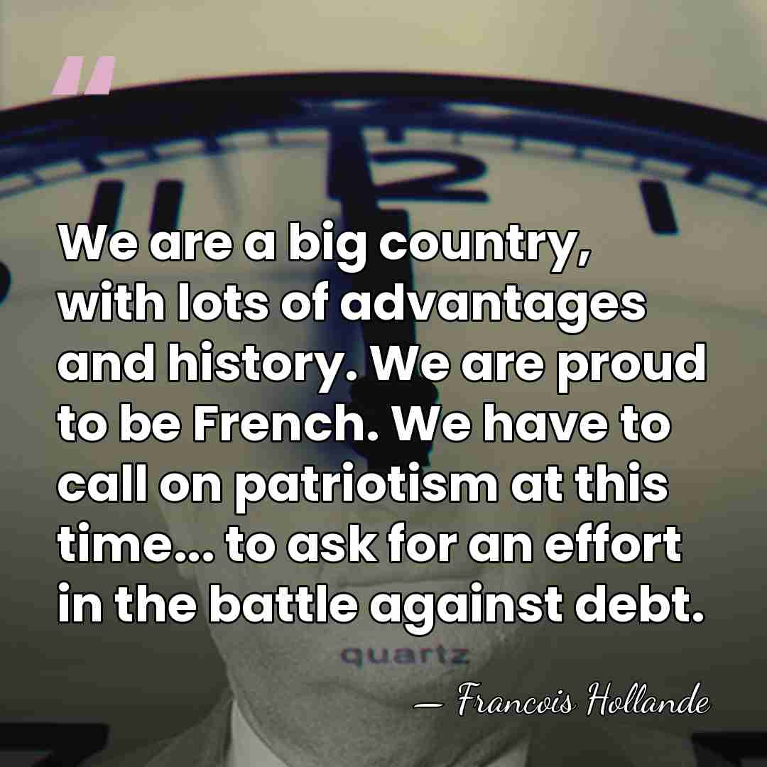 We are a big country, with lots of advantages and history. We&hellip; - Francois Hollande