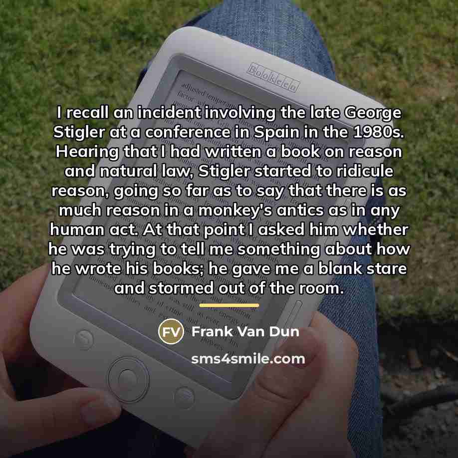 “I recall an incident involving the late George Stigler at…” quote by Frank Van Dun