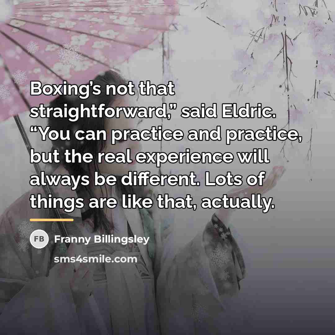 “Boxing’s not that straightforward,” said Eldric. “You can practice and…” quote by Franny Billingsley
