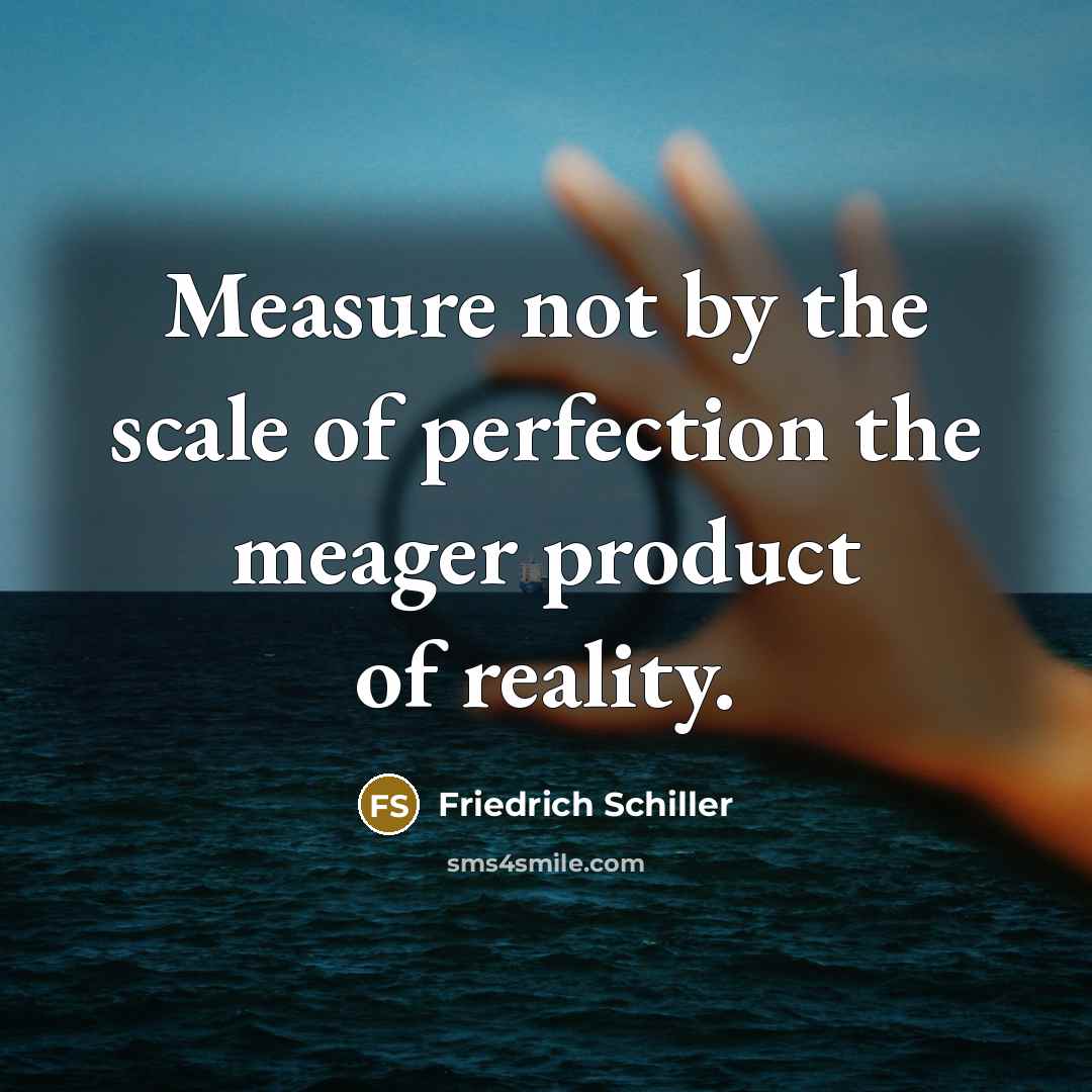 “Measure not by the scale of perfection the meager product…” quote by Friedrich Schiller