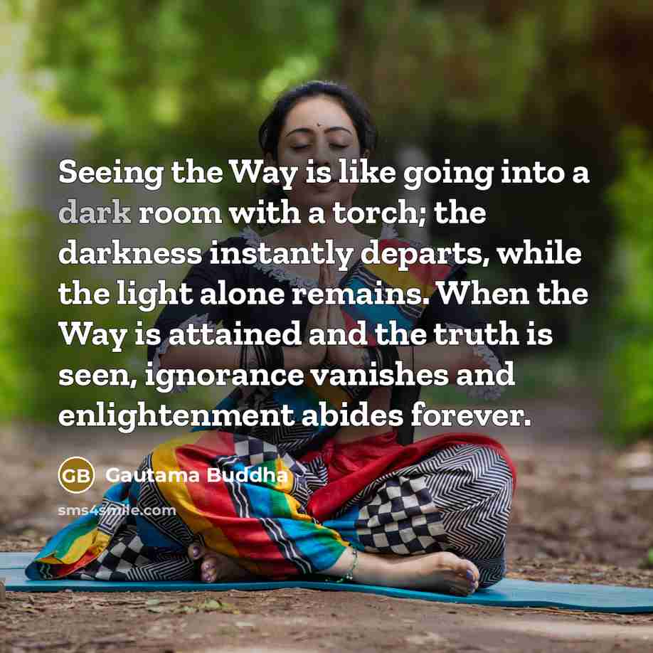 “Seeing the Way is like going into a dark room…” quote by Gautama Buddha