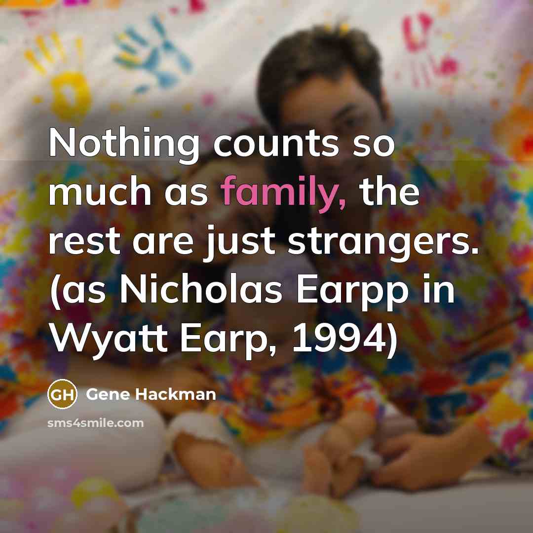 “Nothing counts so much as family, the rest are just…” quote by Gene Hackman