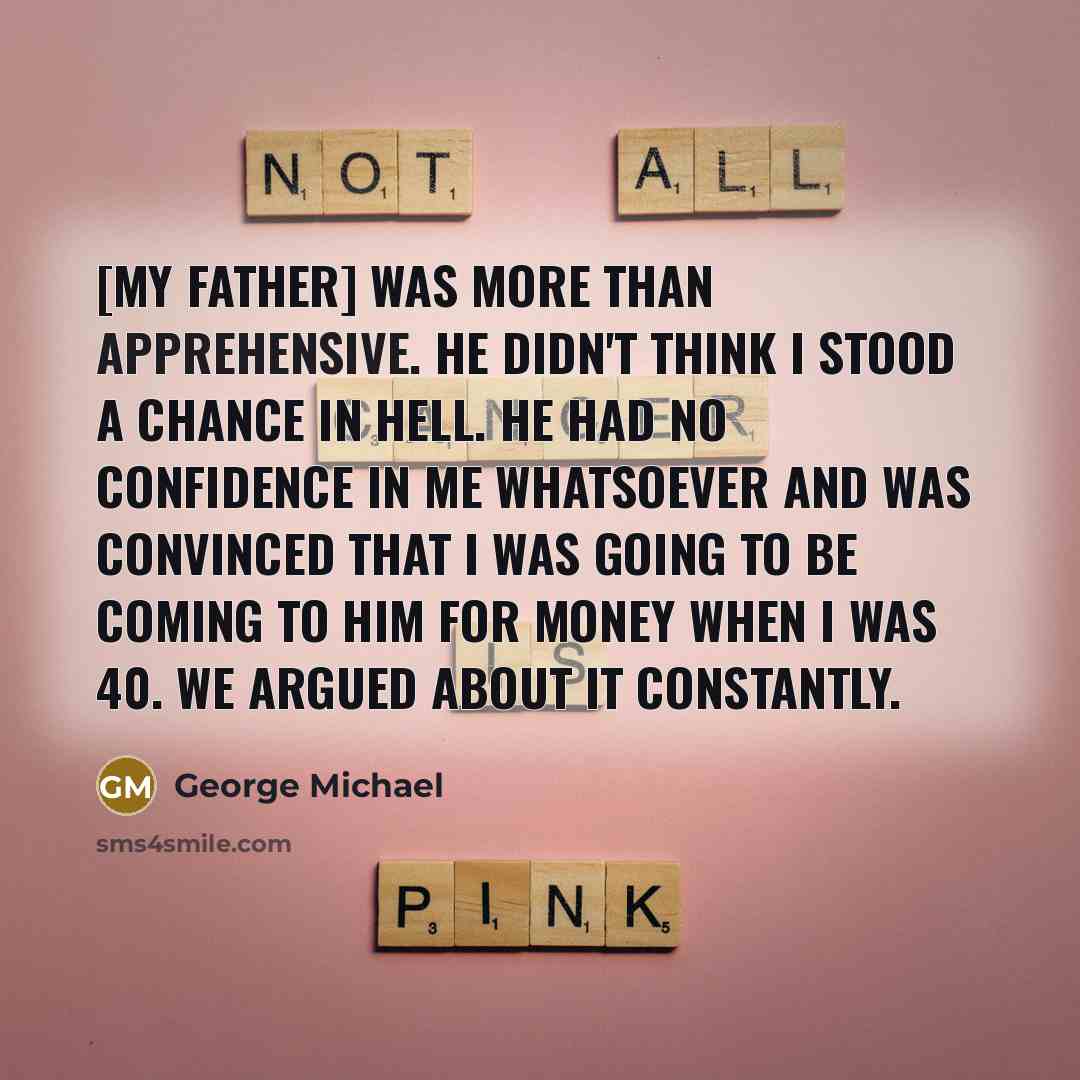 “[My father] was more than apprehensive. He didn't think I…” quote by George Michael