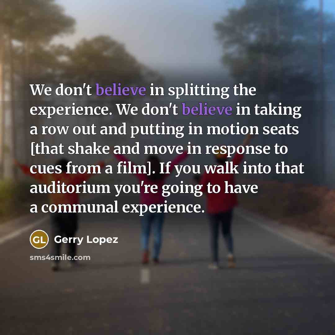 “We don't believe in splitting the experience. We don't believe…” quote by Gerry Lopez