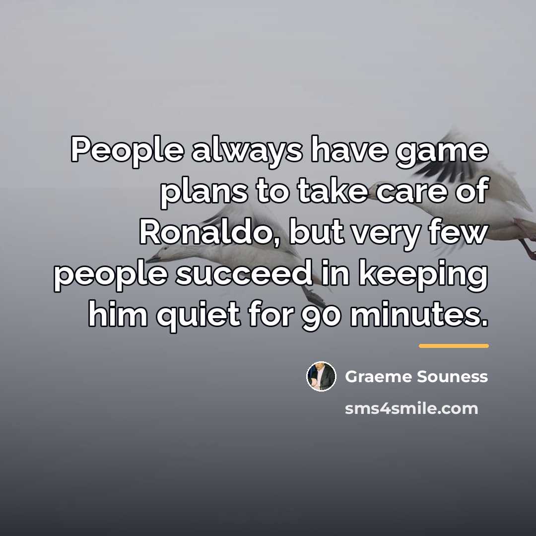 “People always have game plans to take care of Ronaldo,…” quote by Graeme Souness