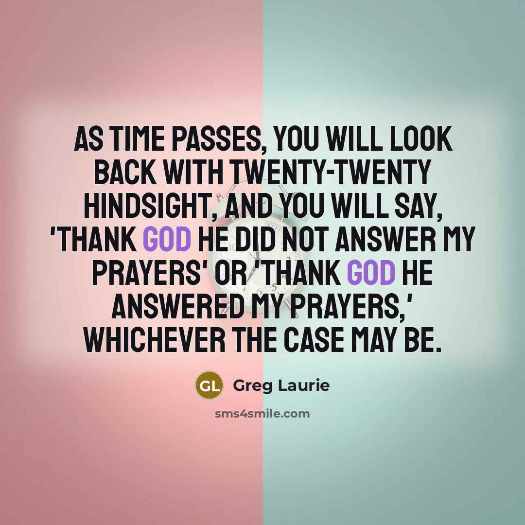 “As time passes, you will look back with twenty-twenty hindsight,…” quote by Greg Laurie
