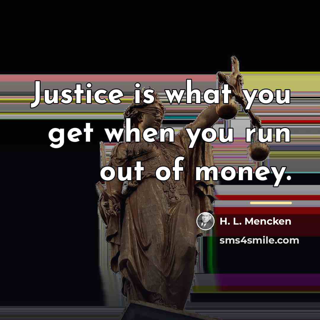 “Justice is what you get when you run out of…” quote by H. L. Mencken