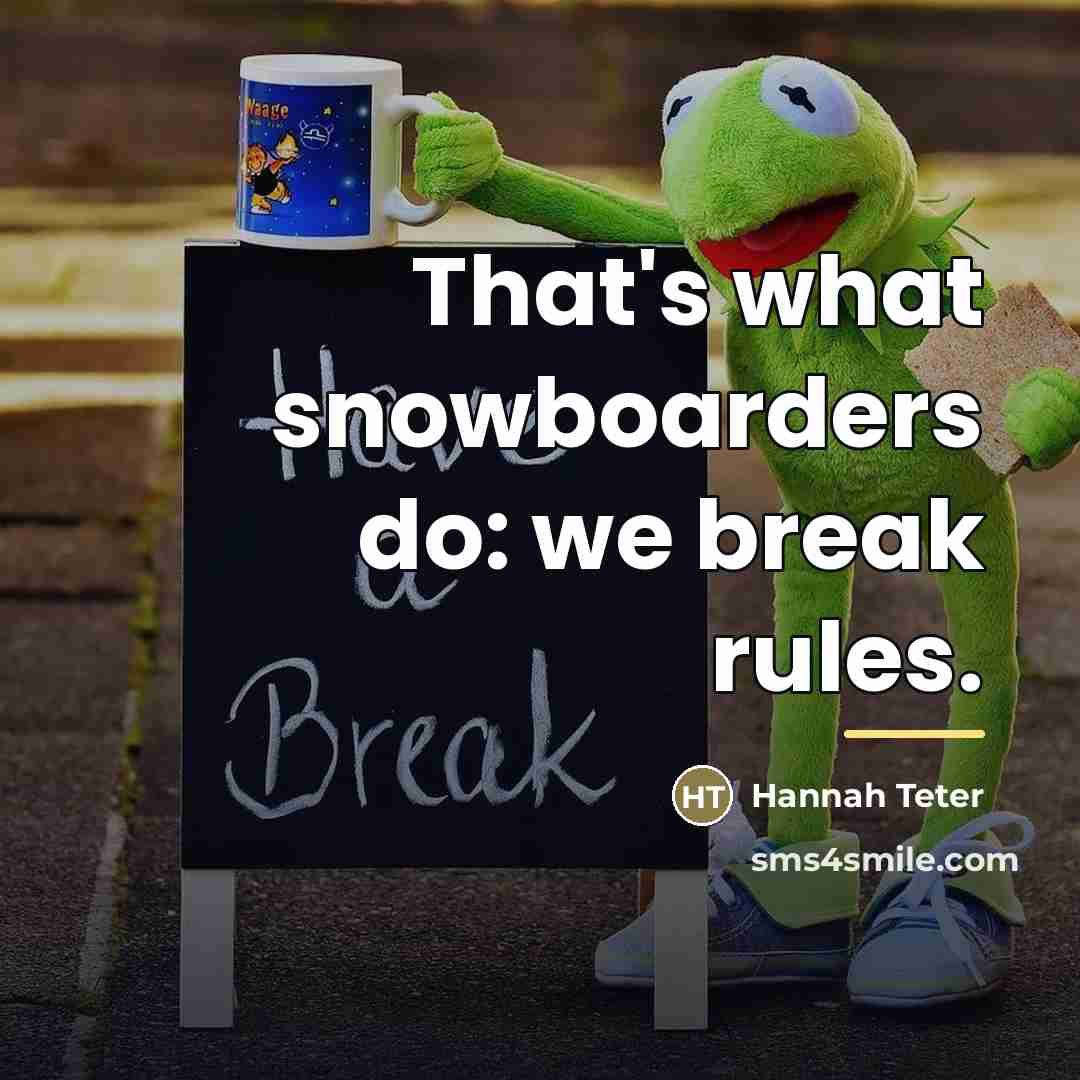 “That's what snowboarders do: we break rules.…” quote by Hannah Teter