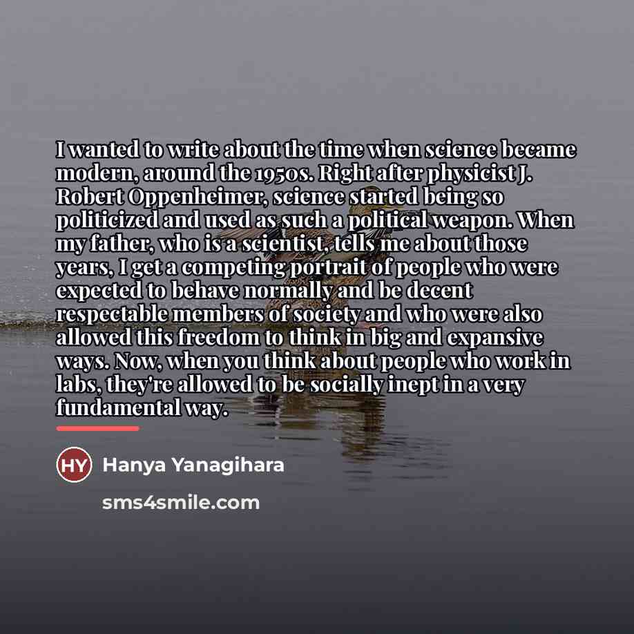 “I wanted to write about the time when science became…” quote by Hanya Yanagihara