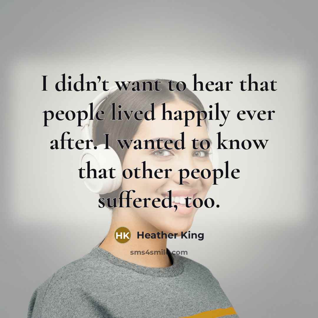 “I didn’t want to hear that people lived happily ever…” quote by Heather King