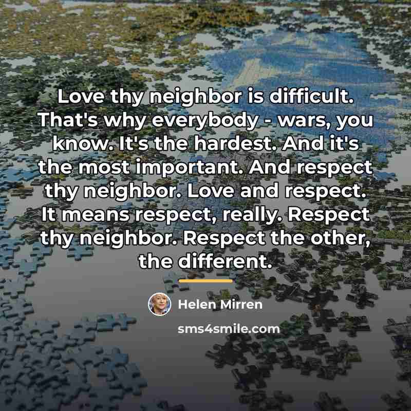 “Love thy neighbor is difficult. That's why everybody - wars,…” quote by Helen Mirren
