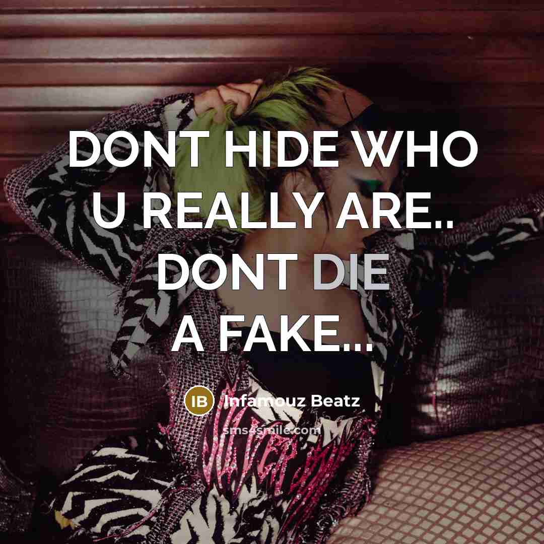 “DONT HIDE WHO U REALLY ARE.. DONT DIE A FAKE...” quote by Infamouz Beatz