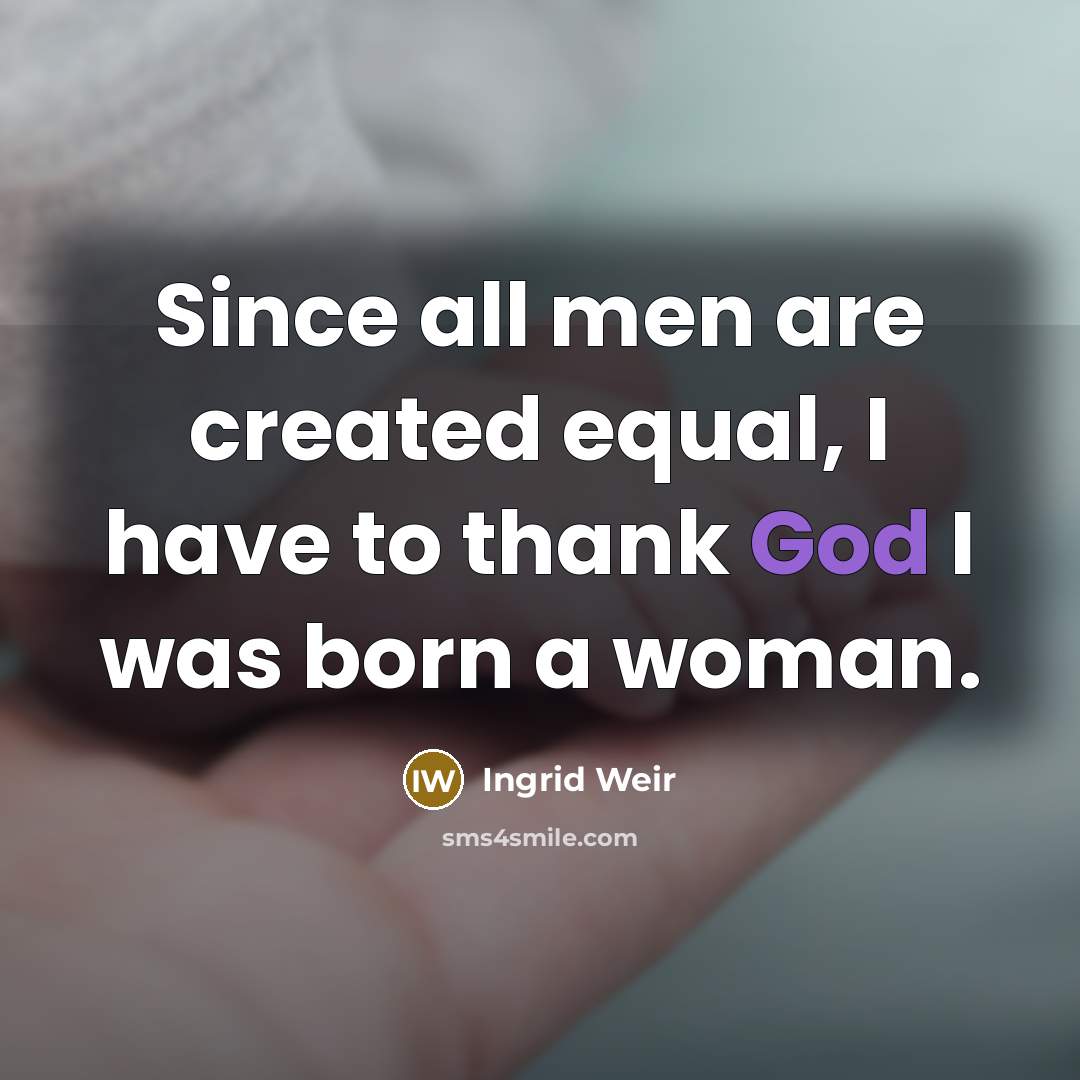 “Since all men are created equal, I have to thank…” quote by Ingrid Weir