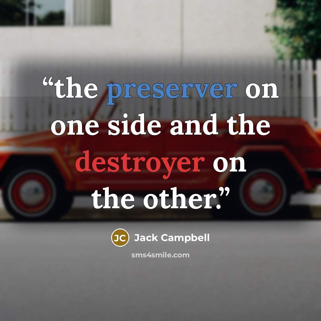 “the preserver on one side and the destroyer on the other.” quote by Jack Campbell