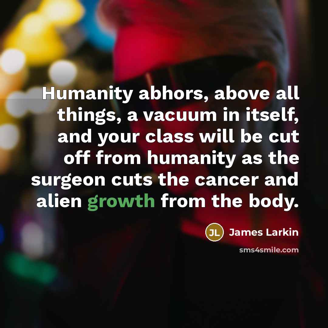 “Humanity abhors, above all things, a vacuum in itself, and…” quote by James Larkin