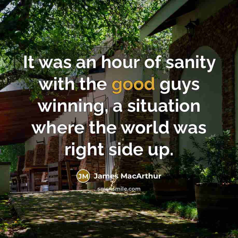 “It was an hour of sanity with the good guys…” quote by James MacArthur