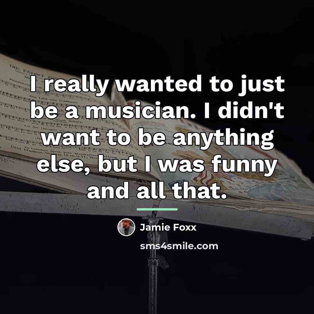 “I really wanted to just be a musician. I didn't…” quote by Jamie Foxx