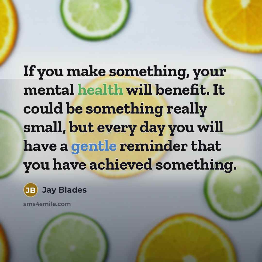 “If you make something, your mental health will benefit. It…” quote by Jay Blades