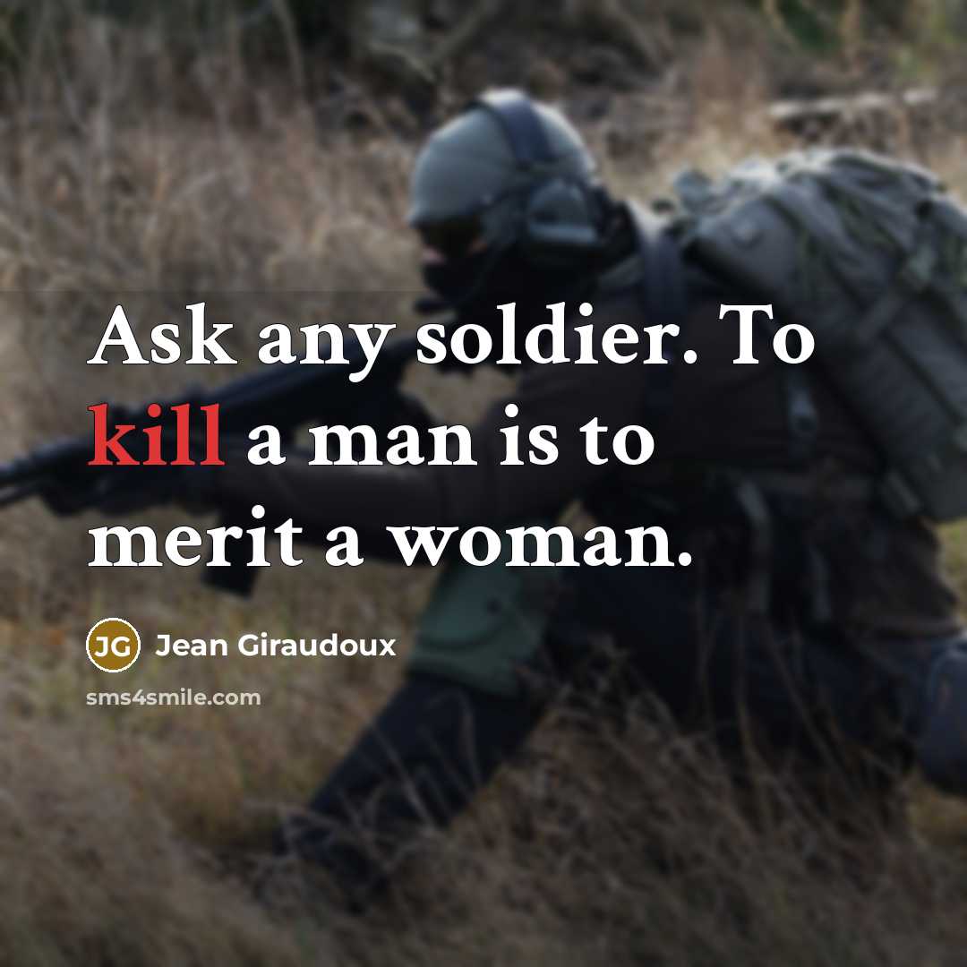 “Ask any soldier. To kill a man is to merit…” quote by Jean Giraudoux