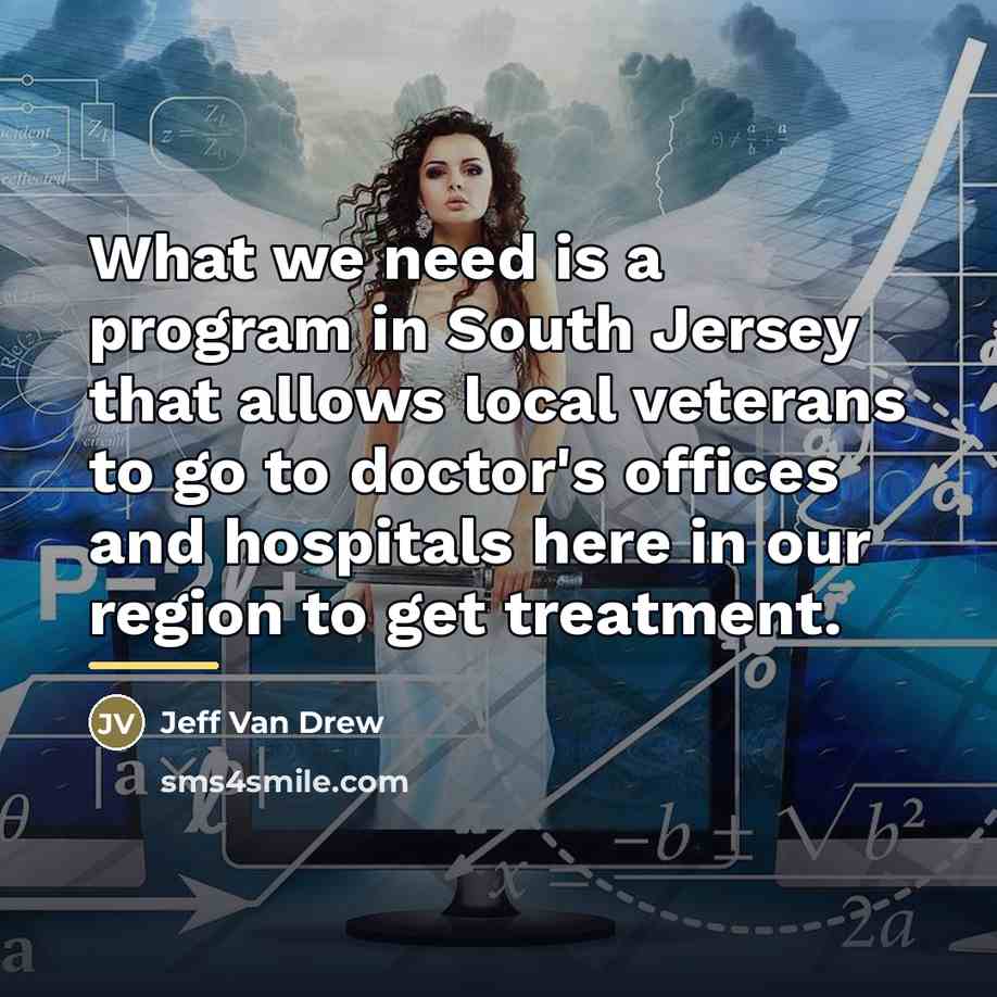 “What we need is a program in South Jersey that…” quote by Jeff Van Drew