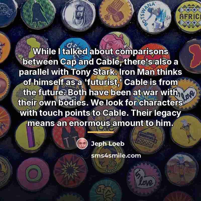 “While I talked about comparisons between Cap and Cable, there's…” quote by Jeph Loeb