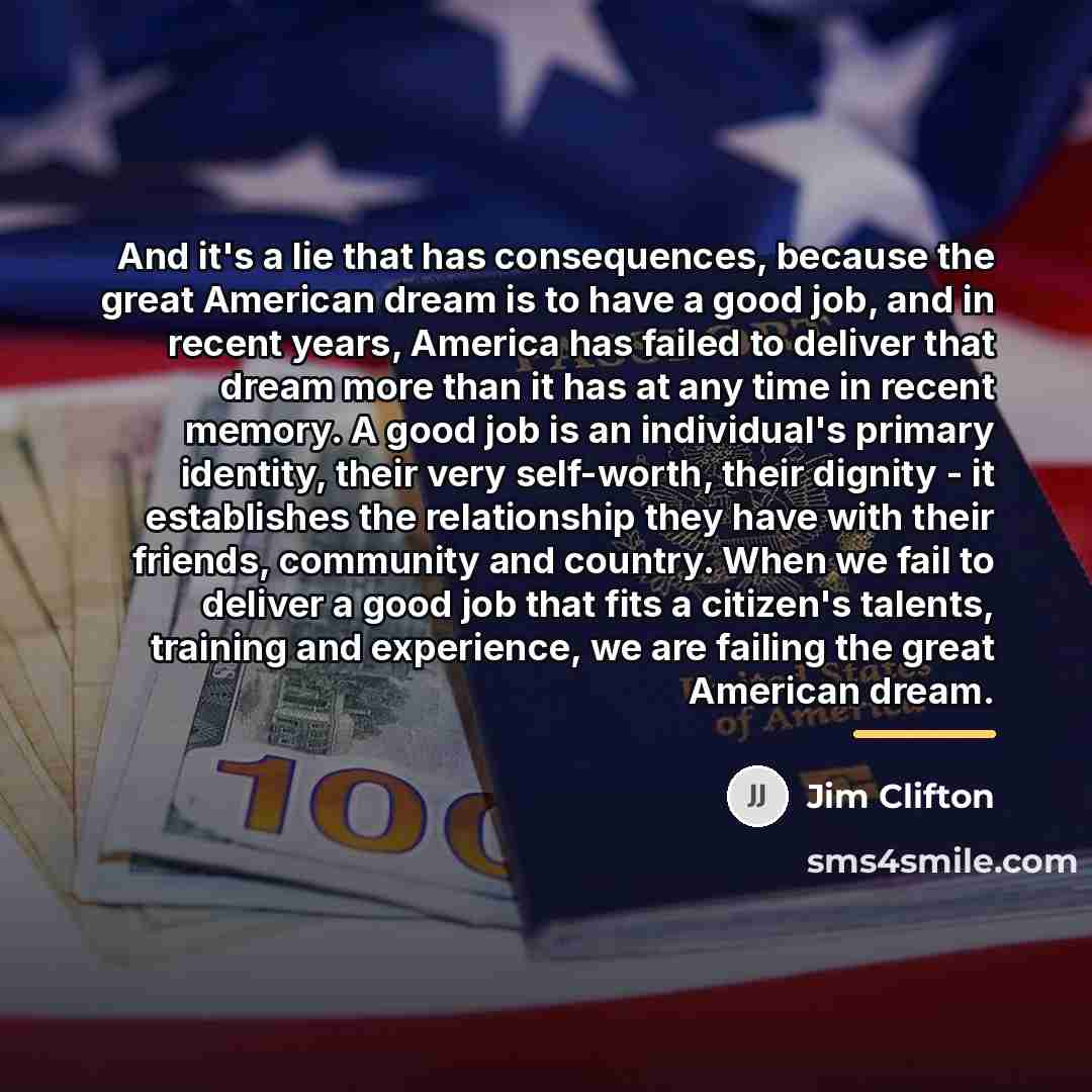 “And it's a lie that has consequences, because the great…” quote by Jim Clifton