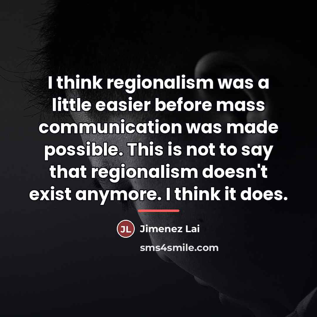 “I think regionalism was a little easier before mass communication…” quote by Jimenez Lai