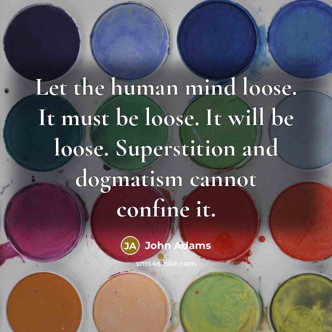 “Let the human mind loose. It must be loose. It…” quote by John Adams