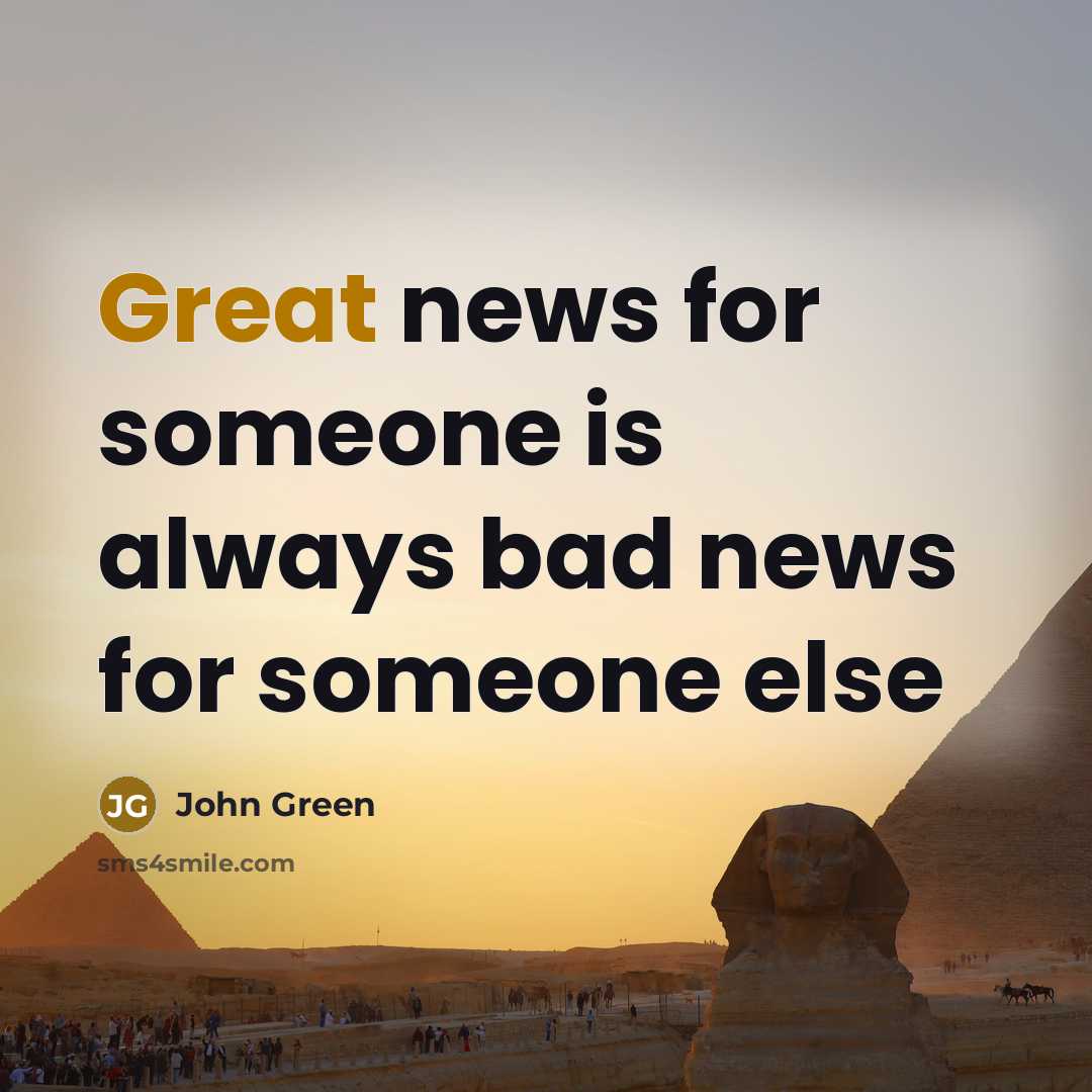 “Great news for someone is always bad news for someone…” quote by John Green