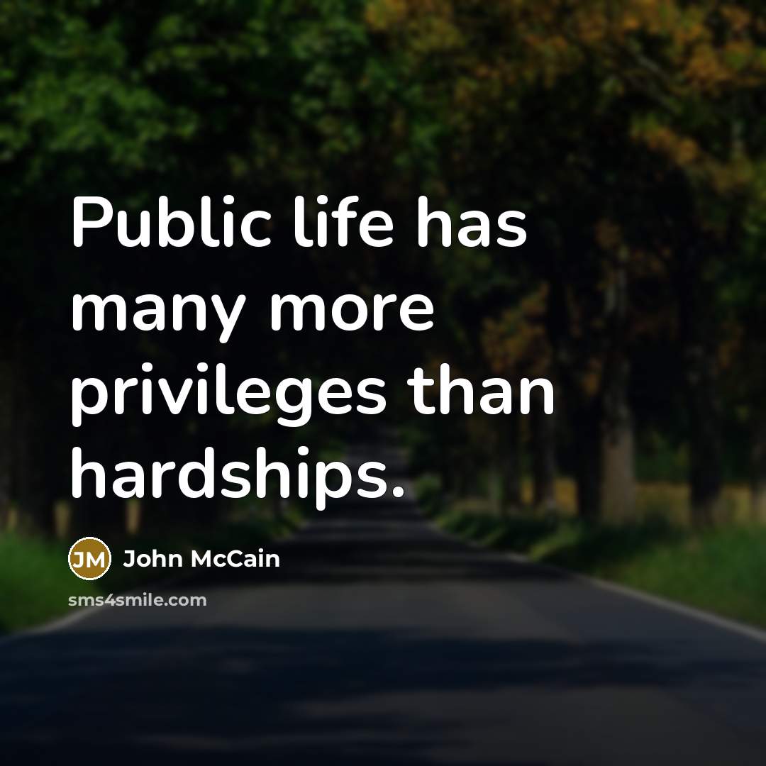 “Public life has many more privileges than hardships.…” quote by John McCain