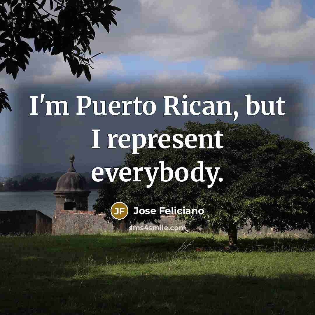 “I'm Puerto Rican, but I represent everybody.…” quote by Jose Feliciano