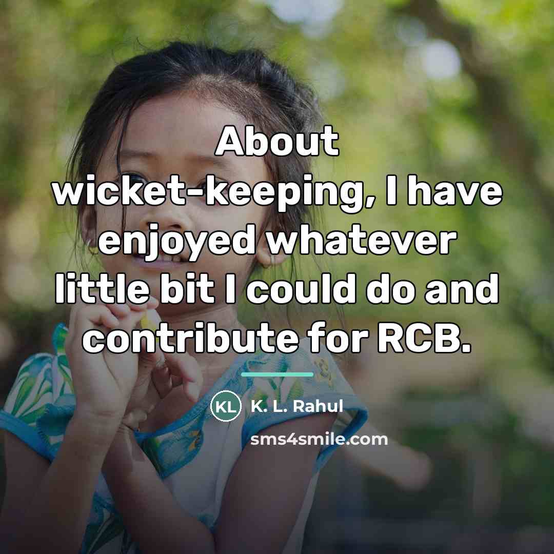“About wicket-keeping, I have enjoyed whatever little bit I could…” quote by K. L. Rahul