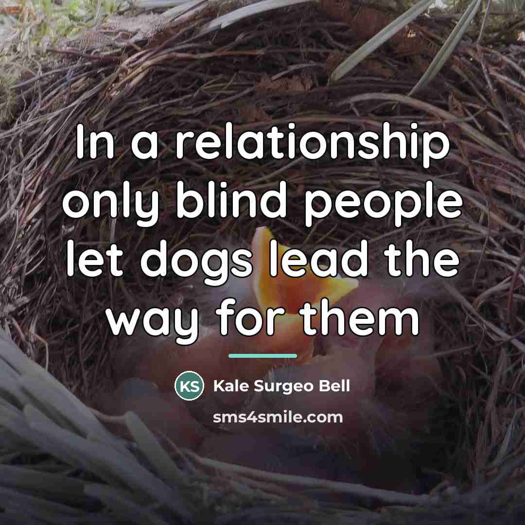 “In a relationship only blind people let dogs lead the…” quote by Kale Surgeo Bell