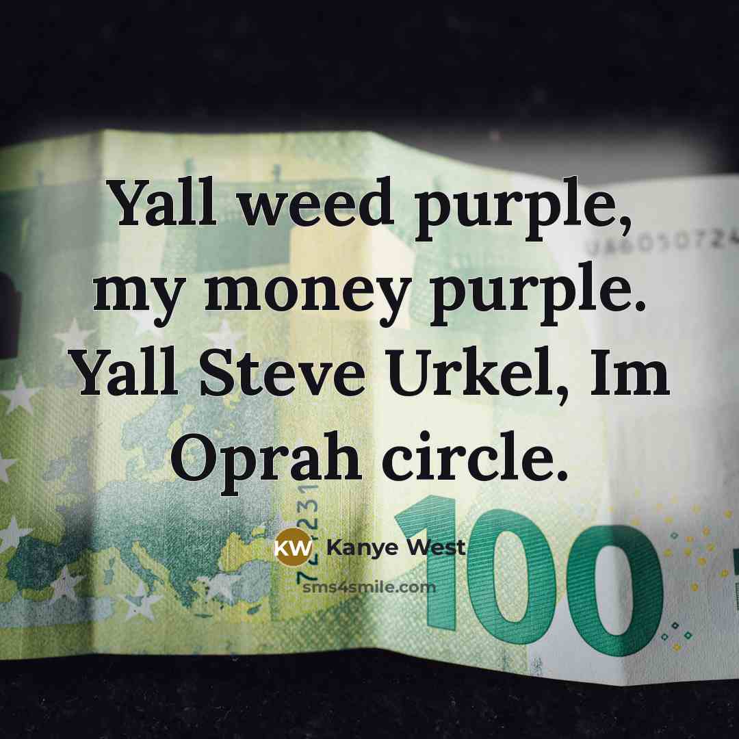 “Yall weed purple, my money purple. Yall Steve Urkel, Im…” quote by Kanye West