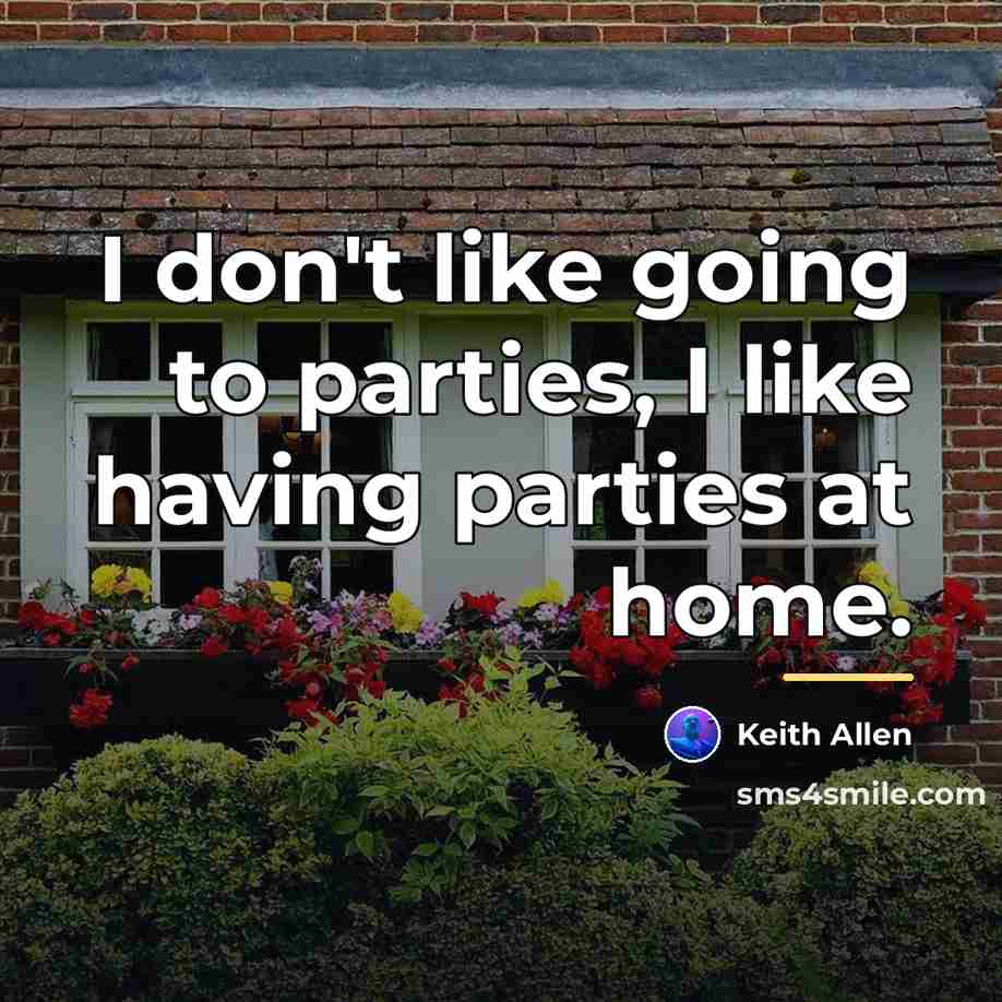 “I don't like going to parties, I like having parties…” quote by Keith Allen
