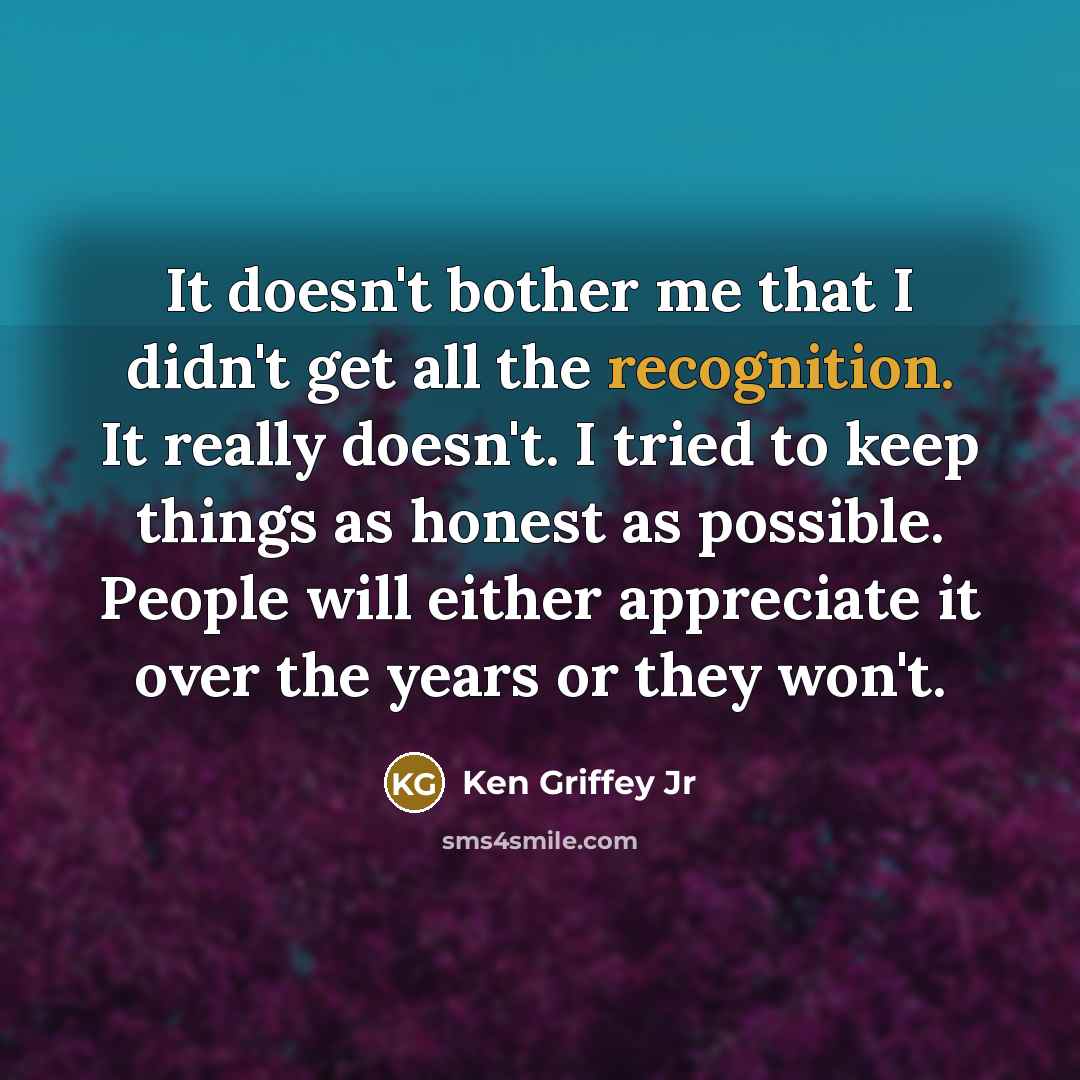 “It doesn't bother me that I didn't get all the…” quote by Ken Griffey Jr