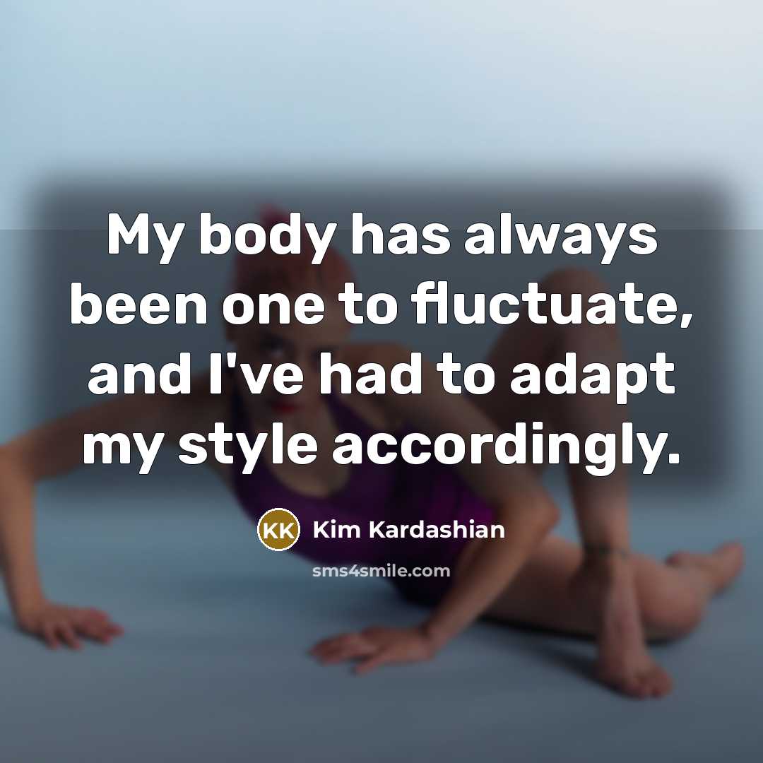 “My body has always been one to fluctuate, and I've…” quote by Kim Kardashian